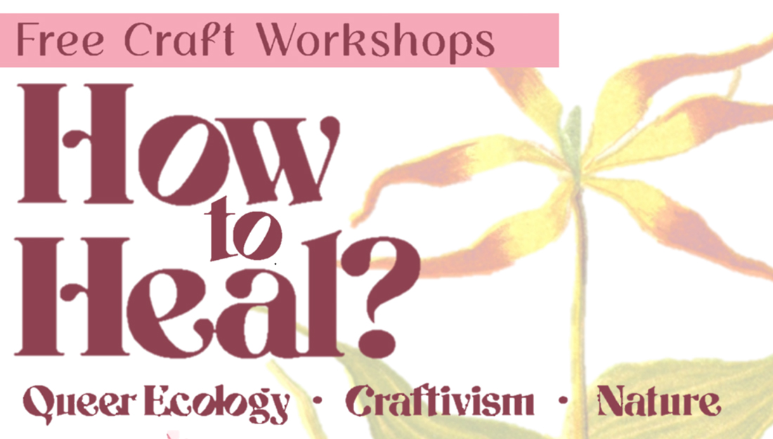 a graphic image with the text How to Heal? Queer Ecology Craftivism Nature in a dark pink colour against a botanical illustration in the background