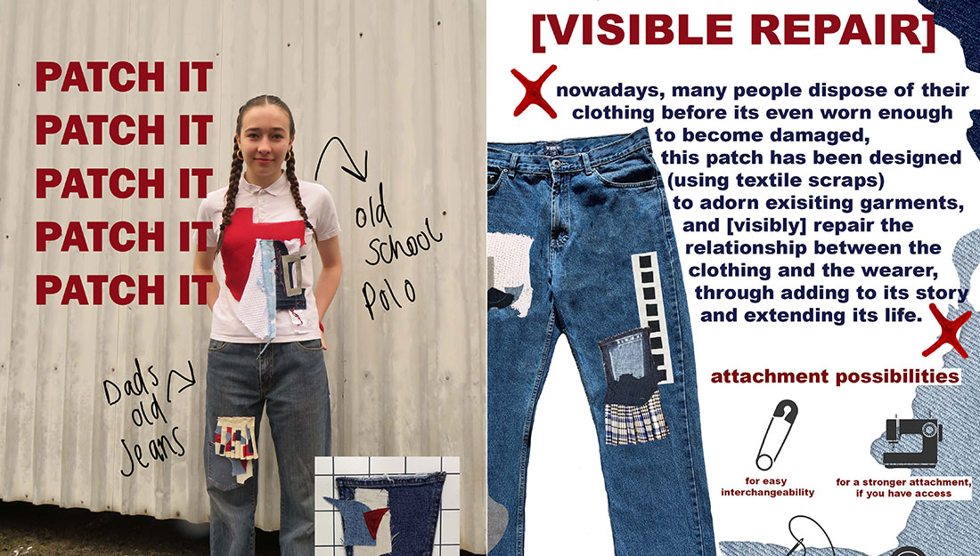 A visual and textual informational poster of a young woman wearing a white polo shirt and blue jeans, both of which have been fixed by visible repair through patchworks of red, blue and white fabric scraps. Overlaid onto this photo are the phrases ‘PATCH IT’, ‘Dads old jeans’ and ‘Old school polo’.